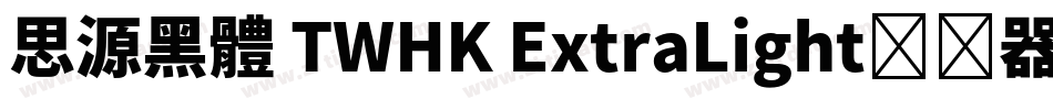 思源黑體 TWHK ExtraLight转换器字体转换